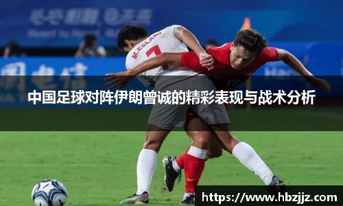 中国足球对阵伊朗曾诚的精彩表现与战术分析